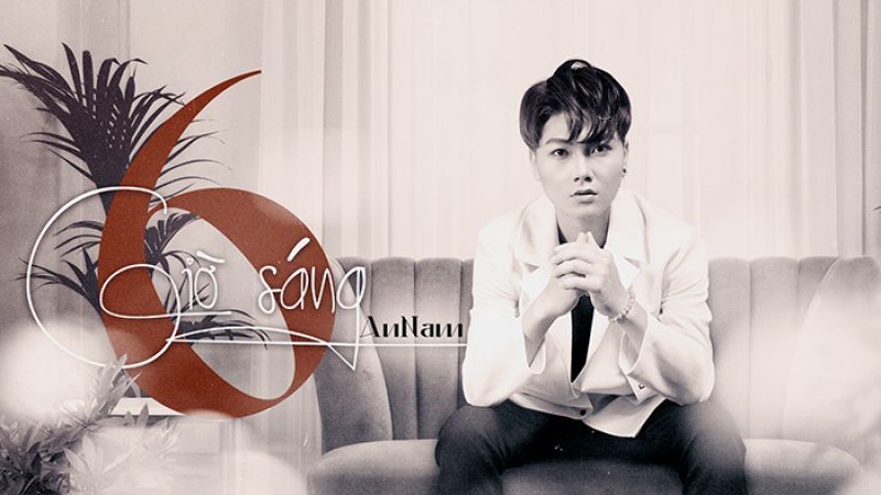 An Nam tr&igrave;nh l&agrave;ng ca kh&uacute;c mới &ldquo;6 Giờ s&aacute;ng&rdquo;